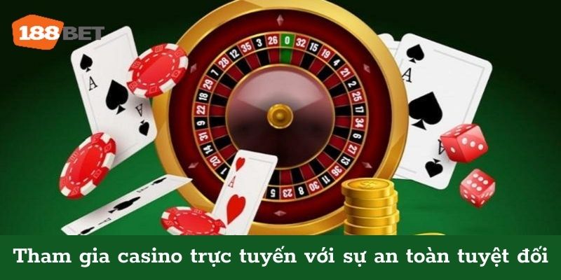 Tham gia chơi casino trực tuyến luôn an toàn 