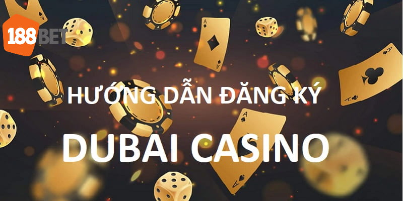 Hướng dẫn đăng ký cá cược tại Dubai Casino