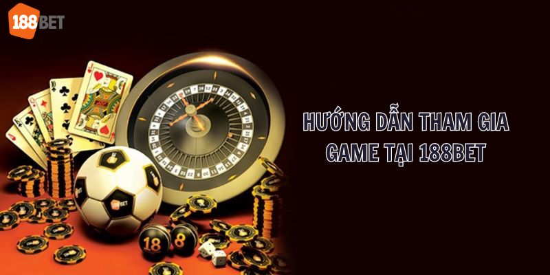 Hướng dẫn 188bet tham gia các game giải trí cá cược 