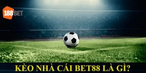 Khái niệm kèo nhà cái Bet88 game thủ nên biết