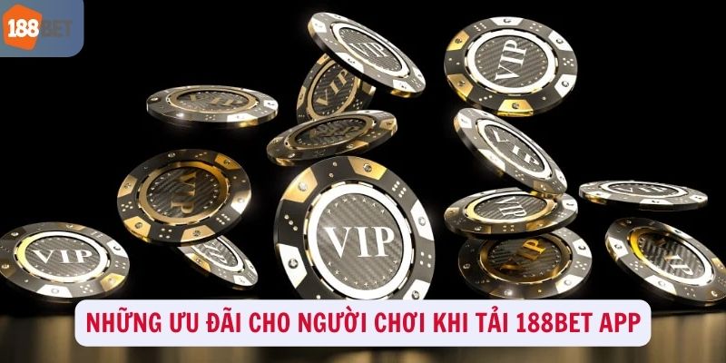 Ưu đãi cho người chơi khi tải 188Bet app