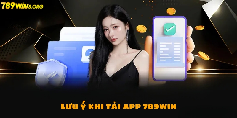 Một số lưu ý khi tải app 789win