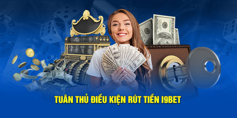 Tuân thủ điều kiện rút tiền i9BET