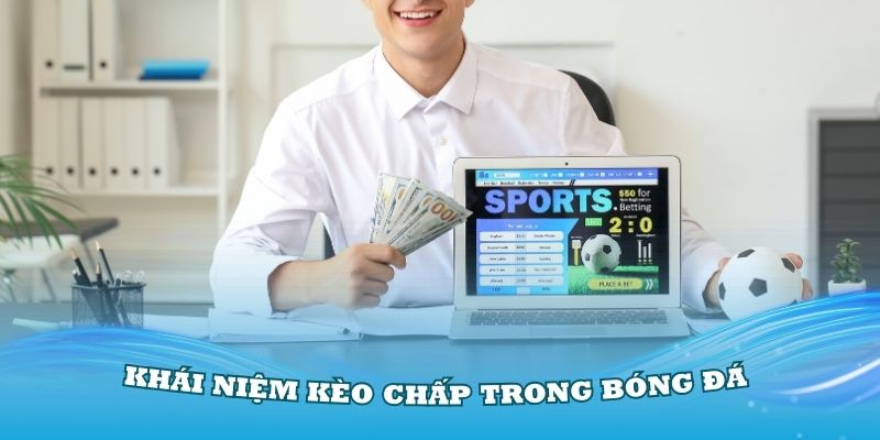 Tìm hiểu về khái niệm kèo chấp trong bóng đá