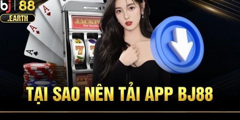 Những lợi ích khi tải app BJ88